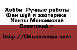 Хобби. Ручные работы Фен-шуй и эзотерика. Ханты-Мансийский,Советский г.